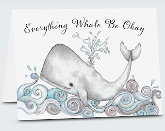 May include: A watercolor illustration of a whale with the text "Everything Whale Be Okay" on a white background. The whale is gray and white and is surrounded by blue and pink swirls.