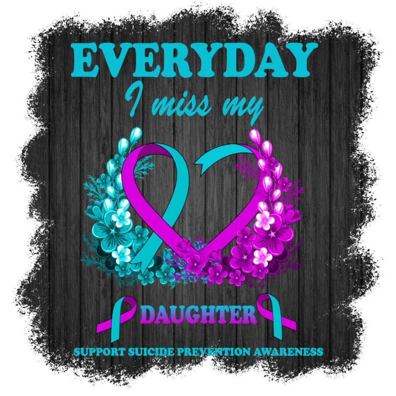 PNG digital download don/'t let your story end sublimation Suicide Prevention Awareness Every Day I miss my Daughter You matter