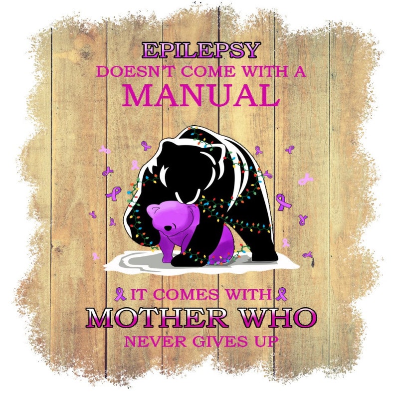 digital download Epilepsy awareness Epilepsy does not come with a manual it comes with a Mother that never gives up sublimation PNG