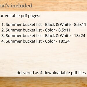 May include: Four editable PDF pages of summer bucket lists. Two pages are in black and white, and two pages are in color. Each page is available in two sizes: 8.5x11 inches and 18x24 inches. The pages are delivered as four downloadable PDF files.