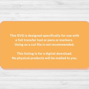 May include: Orange digital download notice. This SVG is designed specifically for use with a foil transfer tool or pens or markers. Using as a cut file is not recommended. This listing is for a digital download. No physical products will be mailed to you.