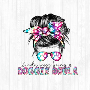 Kinda Busy Being A Doggie Doula Messy Bun Hair Sublimation Design - Sunglasses Hairband PNG - Messy Bun Waterslide- Commercial Use Ok