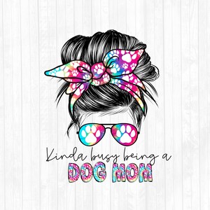 Kinda Busy Being A Dog Mom Messy Bun Hair Sublimation Design - Sunglasses Hairband PNG - Messy Bun Waterslide- Commercial Use Ok - 300 DPI