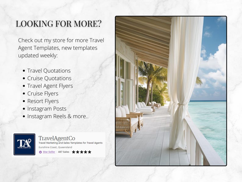 May include: A white, wooden porch with white curtains overlooking a turquoise ocean. The text "LOOKING FOR MORE?" is at the top of the image. The text "Check out my store for more Travel Agent Templates, new templates updated weekly" is below the heading. A list of travel agent templates is below the text. The text "TravelAgentCo" is at the bottom of the image with a star rating and the text "Star Seller 487 Sales".