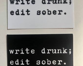 Sticker - “Write drunk; Edit sober. “