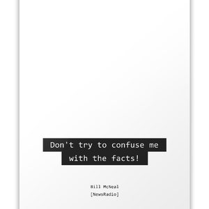 Don't try to confuse me with the facts / NewsRadio Quotes Print/Poster image 2