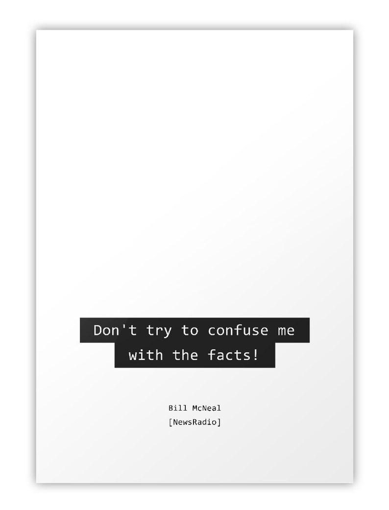 Don't try to confuse me with the facts / NewsRadio Quotes Print/Poster image 2