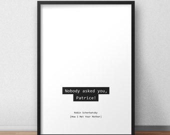 Nobody asked you, Patrice! / Robin Scherbatsky / How I Met Your Mother Quotes Print/Poster