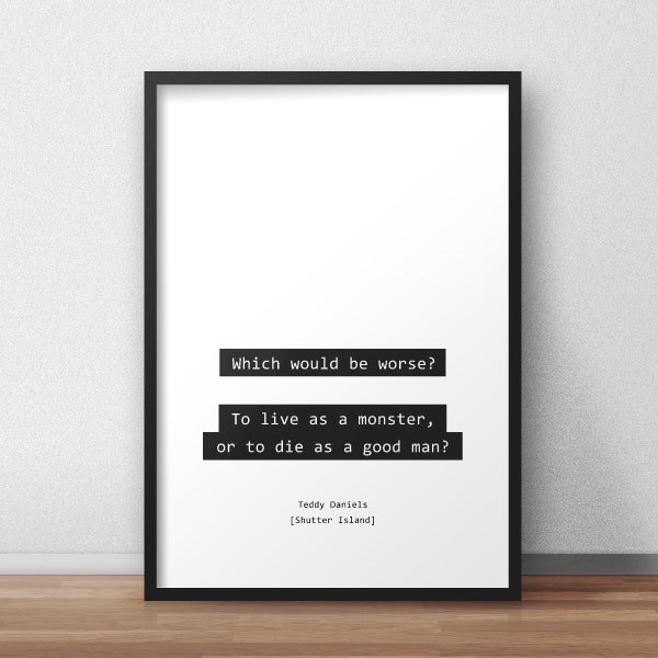 To live as a monster, or to die as a good man / Shutter Island Quotes Print/Poster