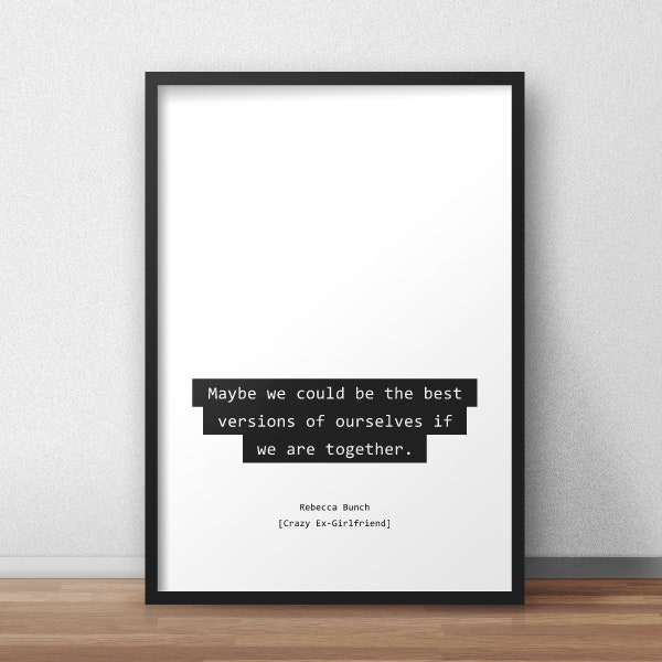 Maybe we could be the best versions of ourselves if we are together / Crazy Ex-Girlfriend Quote Print/Poster