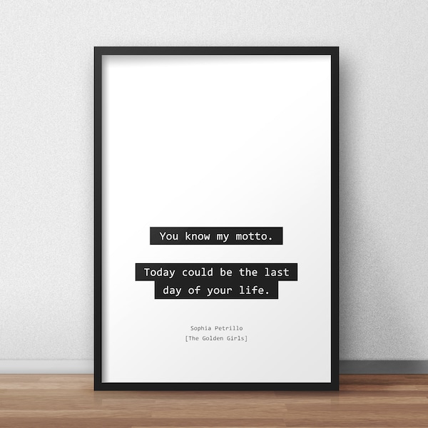 Vous connaissez ma devise. Aujourd'hui pourrait être le dernier jour de votre vie. / Les citations des Golden Girls Print/Poster