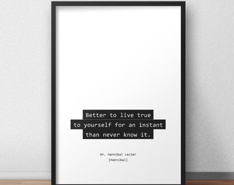 Better to live true to yourself for an instant than never know it /  Dr. Hannibal Lecter / Hannibal Quotes Print/Poster