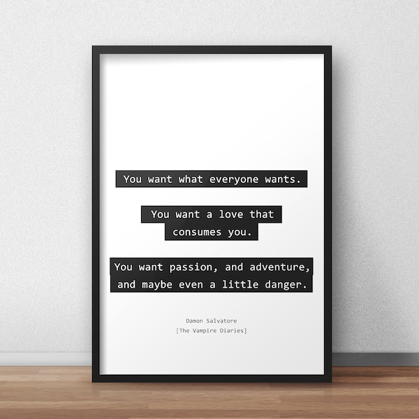 You want passion, and adventure, and maybe even a little danger / Damon Salvatore / The Vampire Diaries Quotes Print/Poster