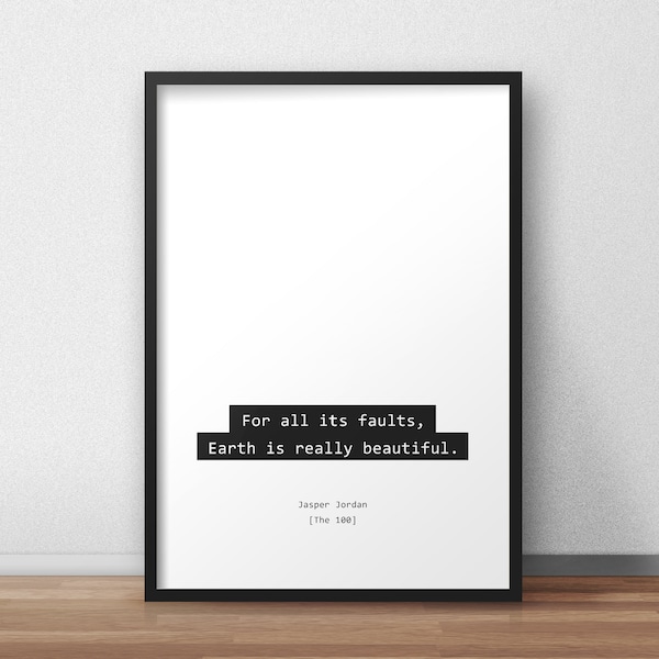 For all its faults, Earth is really beautiful / Jasper Jordan / The 100 Quotes Print/Poster