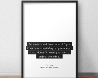 Enjoy the ride / Ted Mosby / How I Met Your Mother Quotes Print/Poster