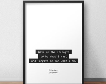 Give me the strength to be what I was, and forgive me for what I am / El Mariachi / Desperado Print/Poster