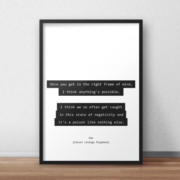 Once you get in the right frame of mind, I think anything's possible / Silver Linings Playbook Quotes Print/Poster