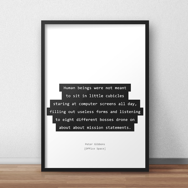 Human beings were not meant to sit in little cubicles staring at computer screens all day / Office Space Quotes Print/Poster