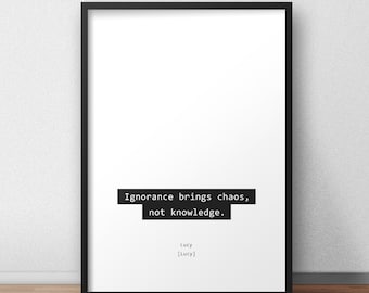 Ignorance brings chaos, not knowledge / Lucy Quotes Print/Poster