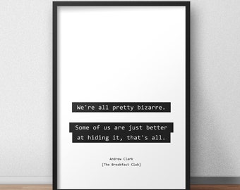 We're all pretty bizarre. Some of us are just better at hiding it, that's all. / The Breakfast Club Quote Print/Poster