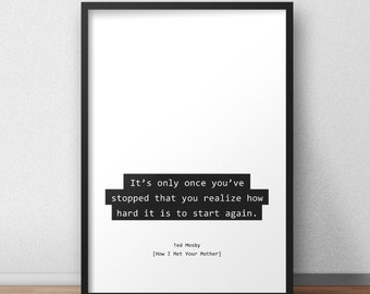 Once you’ve stopped / Ted Mosby / How I Met Your Mother Quotes Print/Poster