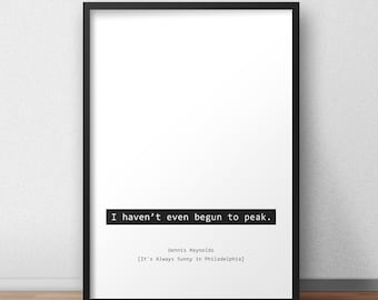 I haven’t even begun to peak. / Dennis Reynolds / It's Always Sunny in Philadelphia Print/Poster