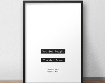 You Get Tough. You Get Even. / Veronica Mars / Veronica Mars Quotes Print/Poster