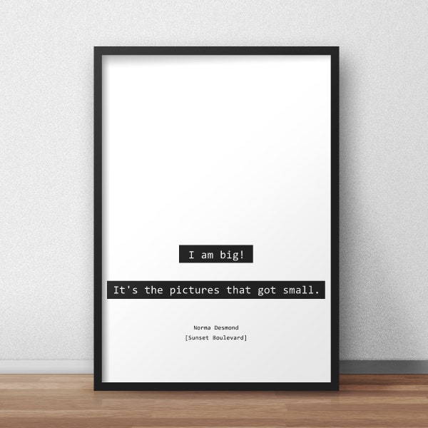 I am big! It's the pictures that got small. / Norma Desmond / Sunset Boulevard Quotes Print/Poster