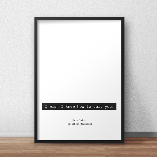 I wish I knew how to quit you / Jack Twist / Brokeback Mountain Quotes Print/Poster