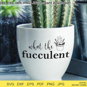 What the Fucculent SVG | Succulent SVG | Funny Gift for Gardener | Cutting Files | Silhouette, Cricut