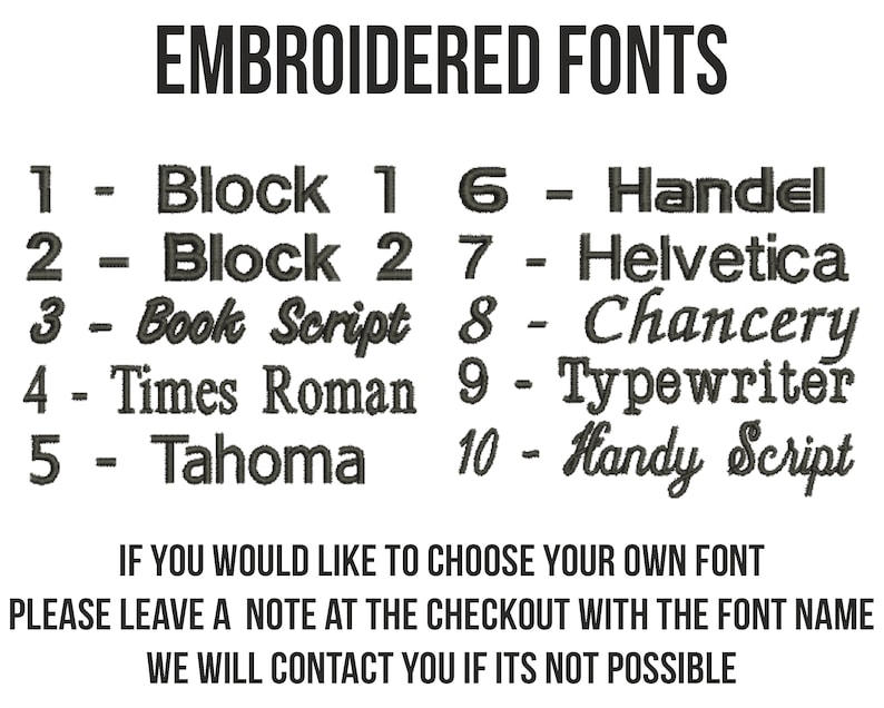 May include: A list of 10 embroidered fonts, including Block 1, Block 2, Book Script, Times Roman, Tahoma, Handel, Helvetica, Chancery, Typewriter, and Handy Script. The text reads "Embroidered Fonts" and "If you would like to choose your own font, please leave a note at the checkout with the font name. We will contact you if it's not possible."
