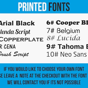 May include: A blue and white graphic with the text "PRINTED FONTS" in black. A list of 10 fonts with their names and numbers is shown. The text "IF YOU WOULD LIKE TO CHOOSE YOUR OWN FONT PLEASE LEAVE A NOTE AT THE CHECKOUT WITH THE FONT NAME WE WILL CONTACT YOU IF ITS NOT POSSIBLE" is shown in blue and white.
