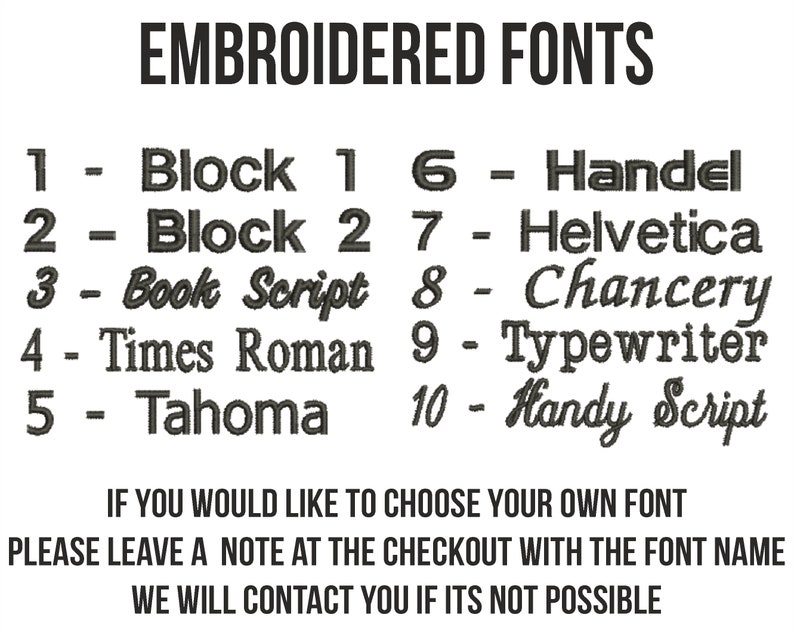 May include: A list of 10 embroidered fonts, including Block 1, Block 2, Book Script, Times Roman, Tahoma, Handel, Helvetica, Chancery, Typewriter, and Handy Script. The text reads "Embroidered Fonts" and "If you would like to choose your own font, please leave a note at the checkout with the font name. We will contact you if it's not possible."