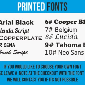 May include: A blue and white graphic with the text "PRINTED FONTS" in black. A list of 10 fonts with their names and numbers is shown. The text "IF YOU WOULD LIKE TO CHOOSE YOUR OWN FONT PLEASE LEAVE A NOTE AT THE CHECKOUT WITH THE FONT NAME WE WILL CONTACT YOU IF ITS NOT POSSIBLE" is shown in blue and white.