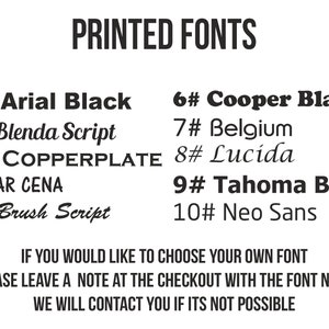 May include: A list of ten different fonts with their names and numbers. The text reads "PRINTED FONTS" at the top of the image. The text at the bottom of the image reads "IF YOU WOULD LIKE TO CHOOSE YOUR OWN FONT PLEASE LEAVE A NOTE AT THE CHECKOUT WITH THE FONT NAME WE WILL CONTACT YOU IF ITS NOT POSSIBLE."