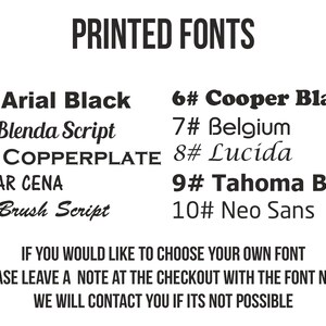 May include: A list of ten different fonts with their names and numbers. The text reads "PRINTED FONTS" at the top of the image. The text at the bottom of the image reads "IF YOU WOULD LIKE TO CHOOSE YOUR OWN FONT PLEASE LEAVE A NOTE AT THE CHECKOUT WITH THE FONT NAME WE WILL CONTACT YOU IF ITS NOT POSSIBLE."