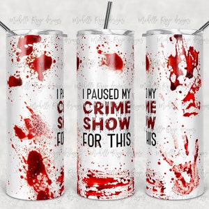 I Paused My Crime Shows For This, Blood Splatter, Sublimation, 20 oz Skinny Tumbler, Instant Download, True Crime, PNG