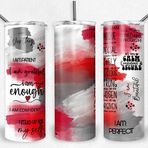 May include: Three stainless steel tumblers with a white background and red and gray watercolor designs. The tumblers have inspirational quotes and bible verses printed on them. The quotes include "I am worthy", "I am patient", "I am grateful", "I am enough", "I am confident", "I stand up for myself", "I am unique", "I am beautiful", "I am strong", "I am special", "I am lovely", "I am precious", "I am strong", "I am chosen", "I am forgiven", "I am calm", "I am confident and secure", "I am beautiful", and "I am perfect".