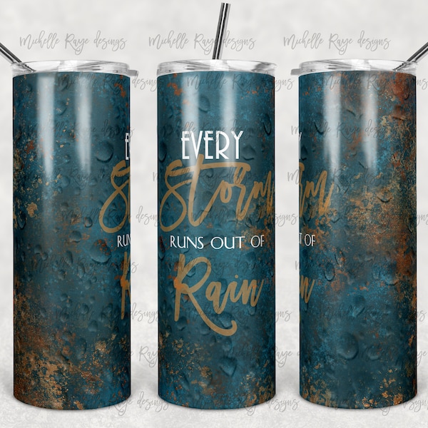 Every Storm Runs Out of Rain, Rain Drops, Sublimation, 20 oz Skinny Tumbler, Instant Digital Download, PNG