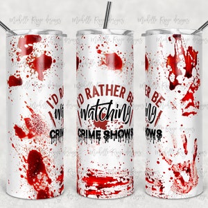 I&#39;d Rather Be Watching Crime Shows, Blood Splatter, Sublimation, 20 oz Skinny Tumbler, Instant Download, True Crime, PNG