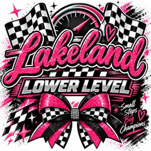 May include: A graphic design featuring the text "Lakeland LOWER LEVEL" in pink glitter and silver, with black and white checkered flags, a speedometer, a large pink and black checkered bow, and the text "Small Steps Big Champions".