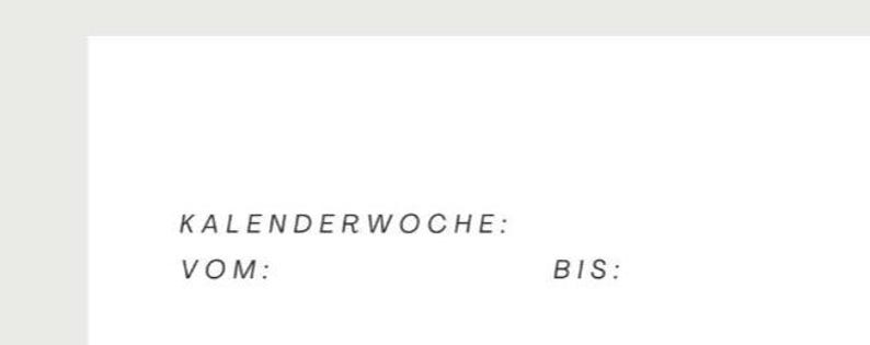 Puede incluir: Una hoja de papel blanca con el texto en alem&aacute;n "KALENDERWOCHE: VOM: BIS:" impreso en negro. El texto est&aacute; en una fuente sans-serif simple. El papel est&aacute; sobre un fondo gris claro.