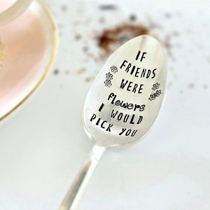 If friends were flowers I'd pick you,vintage silverplated hand stamped teaspoon