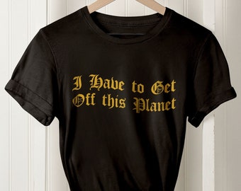 I Have To Get Off This Planet Short-Sleeve T-Shirt