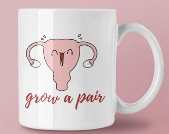 Grow a Pair Mug | Funny Ovaries, Cervix Mug | Feminist Coffee Mug | Gift for OBGYN, Midwife, Nurse, Doula, Mom | Funny Uterus Coffee Mug |