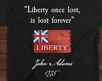 JOHN ADAMS/QUOTE/Liberty Once Lost is Lost Forever/Short Sleeve T-shirt/Philip Marc/Sons of Liberty/Unisex/Taunton Flag/Liberty/Liberty Flag