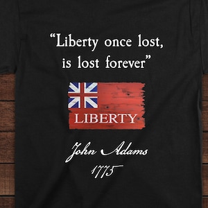 JOHN ADAMS/QUOTE/Liberty Once Lost is Lost Forever/Short Sleeve T-shirt/Philip Marc/Sons of Liberty/Unisex/Taunton Flag/Liberty/Liberty Flag