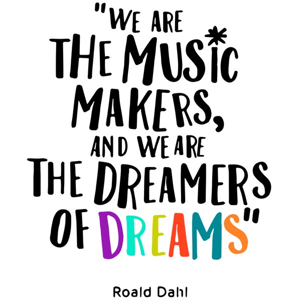 We are the music makers and we are the dreamers of dreams quote, Roald Dahl,  Inspirational Quote, SVG, Clip Art, PNG, Cricut, Printable Art