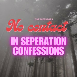 May include: Image of a misty forest with tall trees. Text in red and pink neon reads "No contact" and "In separation confessions" with "Love messages" above. The image has a dark, moody aesthetic.
