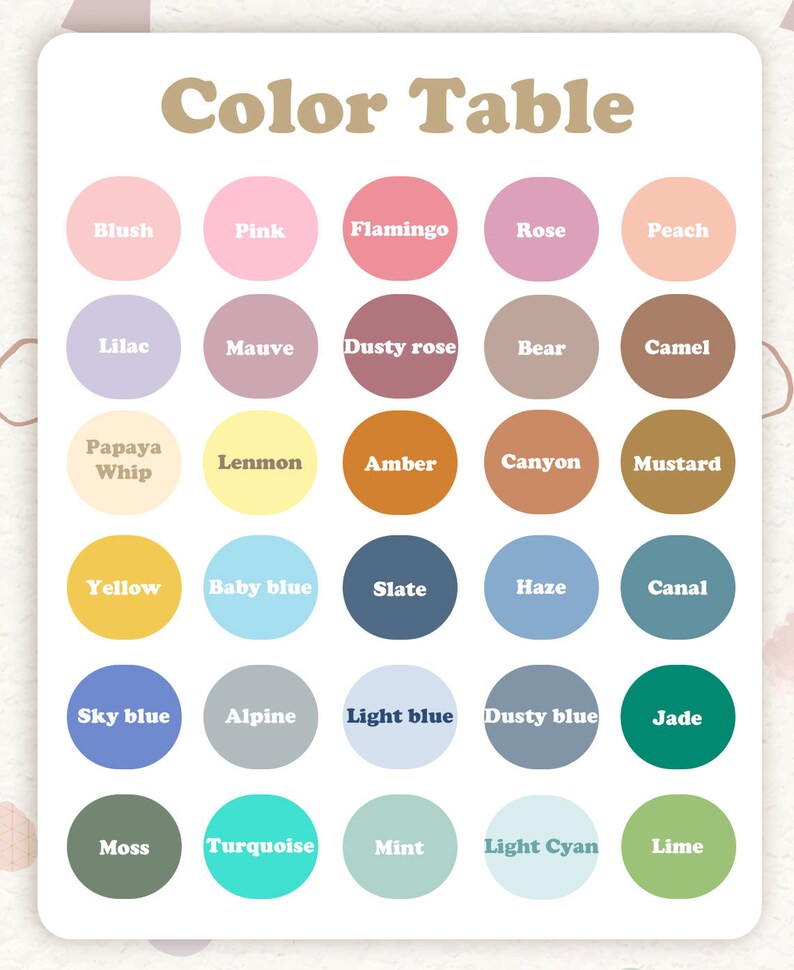 May include: A color chart titled Color Table featuring a grid of thirty colored circles with labels including Blush, Pink, Flamingo, Rose, Peach, Lilac, Mauve, Dusty rose, Bear, Camel, Papaya Whip, Lenmon, Amber, Canyon, Mustard, Yellow, Baby blue, Slate, Haze, Canal, Sky blue, Alpine, Light blue, Dusty blue, Jade, Moss, Turquoise, Mint, Light Cyan, and Lime.